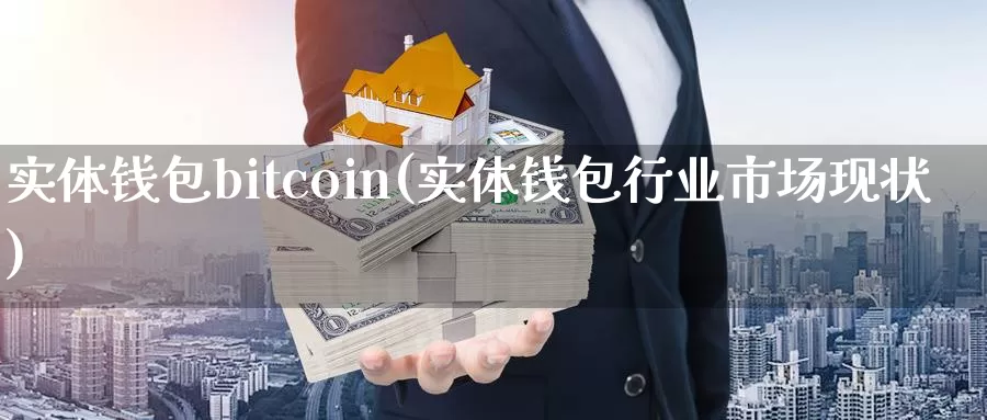 实体钱包bitcoin(实体钱包行业市场现状)_https://www.baokan.net_币圈行情_第1张