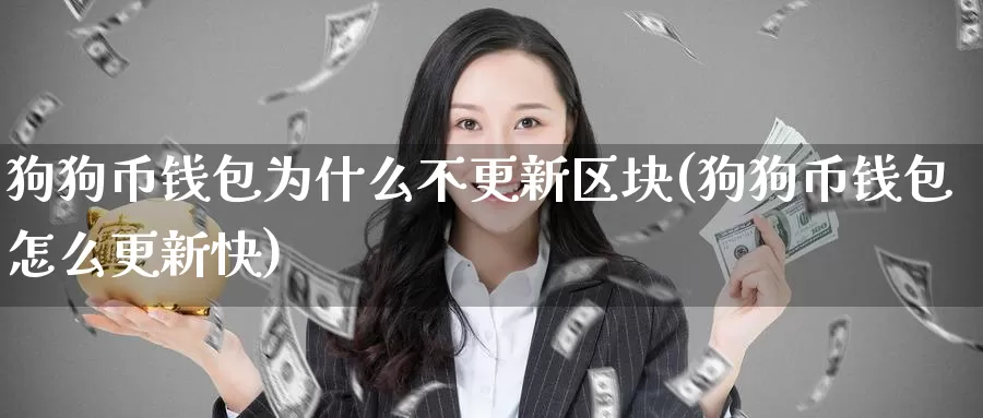 狗狗币钱包为什么不更新区块(狗狗币钱包怎么更新快)_https://www.baokan.net_币圈行情_第1张