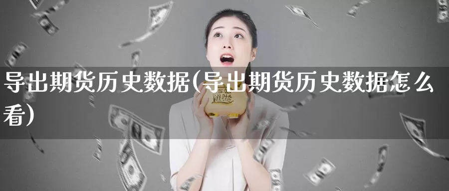 导出期货历史数据(导出期货历史数据怎么看)_期货喊单_第1张_宝勘金融网 导出期货历史数据(导出期货历史数据怎么看)_https://www.baokan.net_期货喊单_第1张