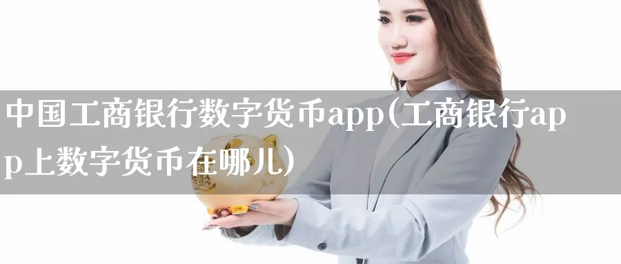 中国工商银行数字货币app(工商银行app上数字货币在哪儿)_https://www.baokan.net_期货培训_第1张