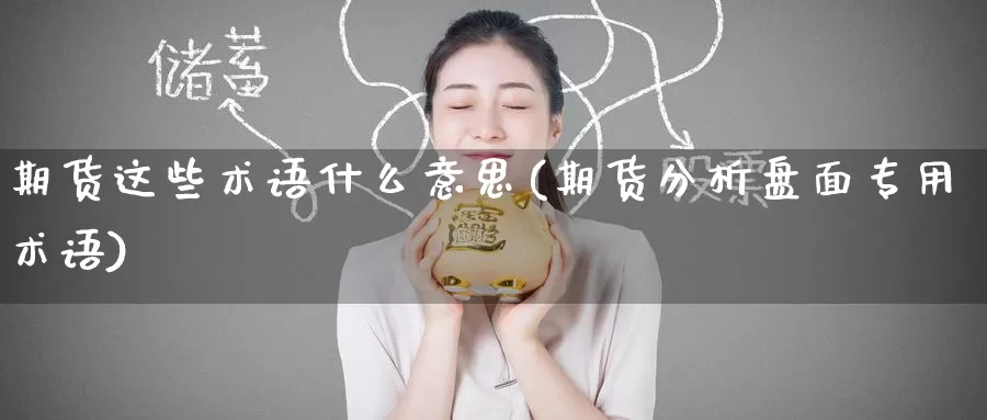 期货这些术语什么意思(期货分析盘面专用术语)_期货技术_第1张_宝勘金融网 期货这些术语什么意思(期货分析盘面专用术语)_https://www.baokan.net_期货技术_第1张