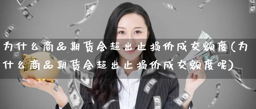 为什么商品期货会超出止损价成交额度(为什么商品期货会超出止损价成交额度呢)_https://www.baokan.net_期货分析_第1张