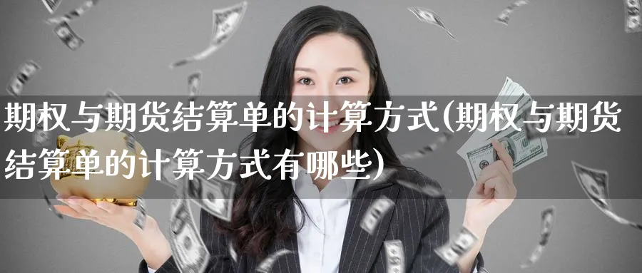期权与期货结算单的计算方式(期权与期货结算单的计算方式有哪些)_https://www.baokan.net_期货百科_第1张