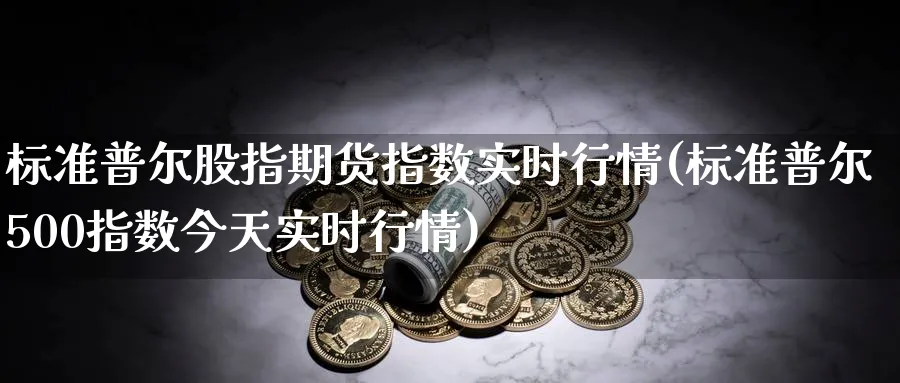 标准普尔股指期货指数实时行情(标准普尔500指数今天实时行情)_https://www.baokan.net_恒生指数_第1张