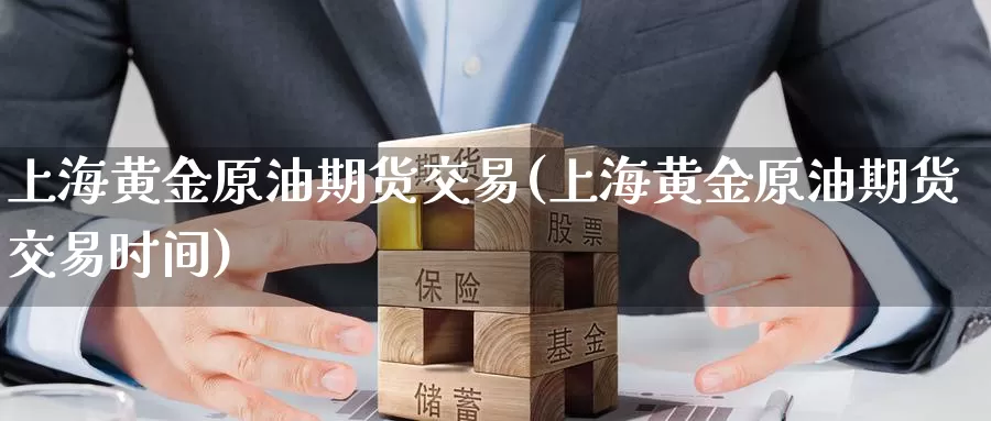 上海黄金原油期货交易(上海黄金原油期货交易时间)_期货软件_第1张_宝勘金融网 上海黄金原油期货交易(上海黄金原油期货交易时间)_https://www.baokan.net_期货软件_第1张