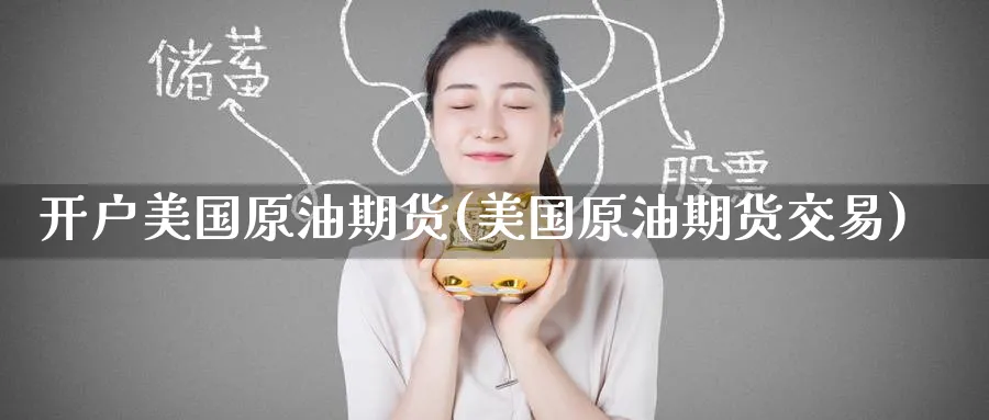 开户美国原油期货(美国原油期货交易)_https://www.baokan.net_期货百科_第1张
