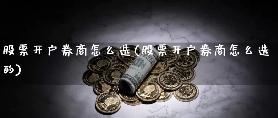 股票开户券商怎么选(股票开户券商怎么选的)_股指期货_第1张_宝勘金融网 股票开户券商怎么选(股票开户券商怎么选的)_https://www.baokan.net_股指期货_第1张