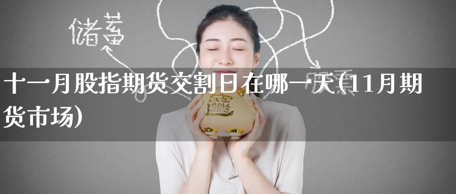 十一月股指期货交割日在哪一天(11月期货市场)_https://www.baokan.net_期货技术_第1张