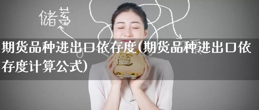 期货品种进出口依存度(期货品种进出口依存度计算公式)_https://www.baokan.net_币圈行情_第1张