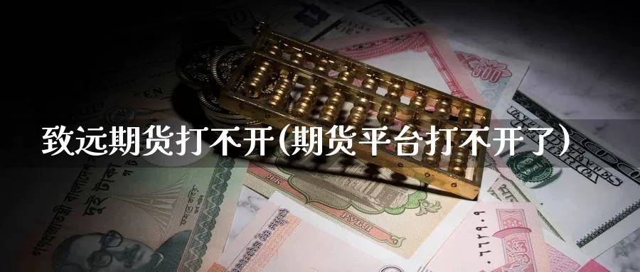 致远期货打不开(期货平台打不开了)_币圈行情_第1张_宝勘金融网 致远期货打不开(期货平台打不开了)_https://www.baokan.net_币圈行情_第1张