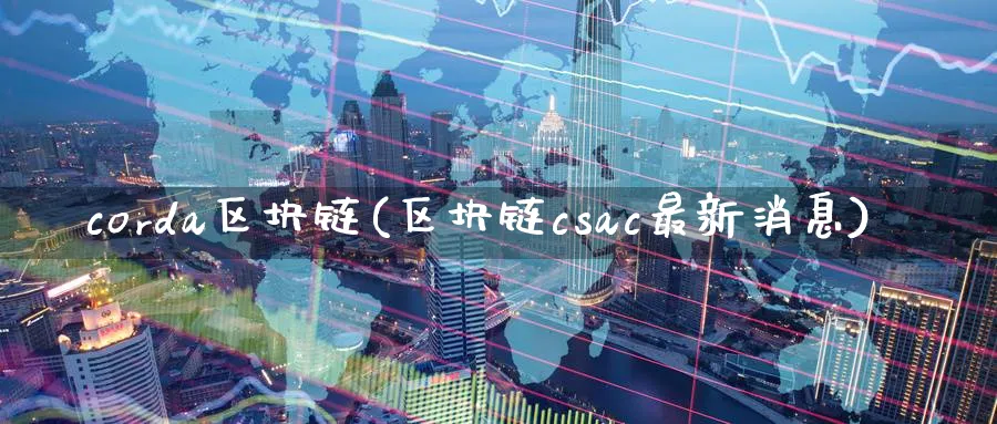 corda区块链(区块链csac最新消息)_https://www.baokan.net_币圈行情_第1张