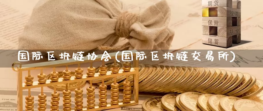 国际区块链协会(国际区块链交易所)_https://www.baokan.net_币圈行情_第1张