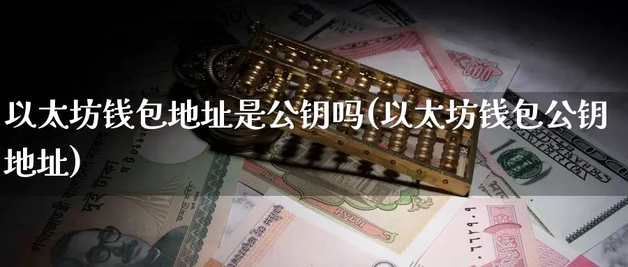 以太坊钱包地址是公钥吗(以太坊钱包公钥地址)_https://www.baokan.net_币圈行情_第1张