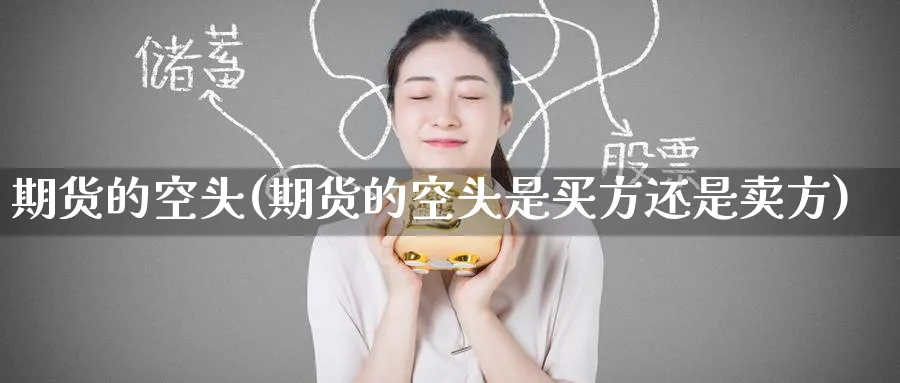 期货的空头(期货的空头是买方还是卖方)_https://www.baokan.net_恒指期货_第1张