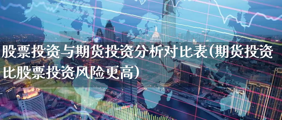 股票投资与期货投资分析对比表(期货投资比股票投资风险更高)_https://www.baokan.net_内盘期货_第1张