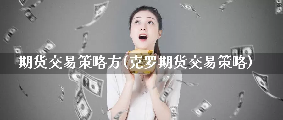 期货交易策略方(克罗期货交易策略)_https://www.baokan.net_恒指期货_第1张