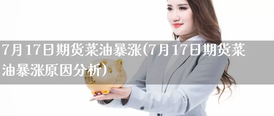 7月17日期货菜油暴涨(7月17日期货菜油暴涨原因分析)_国际期货_第1张_宝勘金融网 7月17日期货菜油暴涨(7月17日期货菜油暴涨原因分析)_https://www.baokan.net_国际期货_第1张