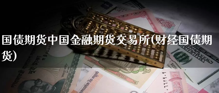 国债期货中国金融期货交易所(财经国债期货)_https://www.baokan.net_期货技术_第1张