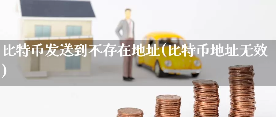 比特币发送到不存在地址(比特币地址无效)_https://www.baokan.net_币圈行情_第1张