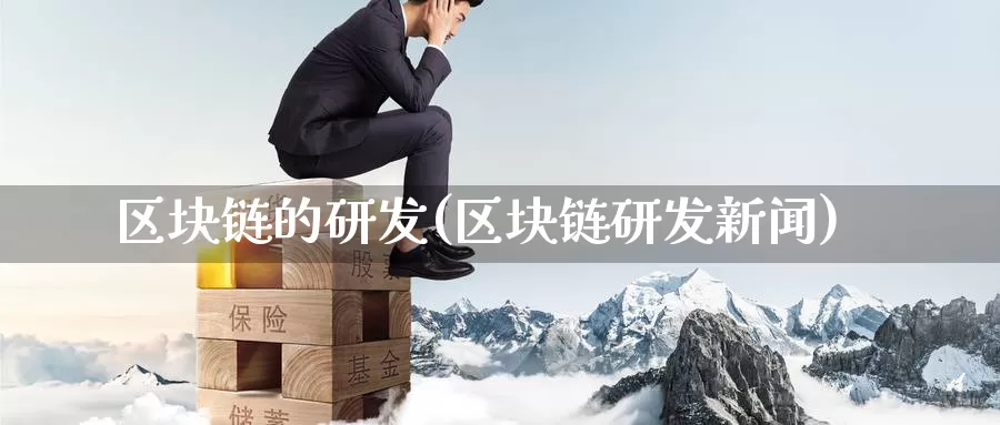 区块链的研发(区块链研发新闻)_https://www.baokan.net_币圈行情_第1张