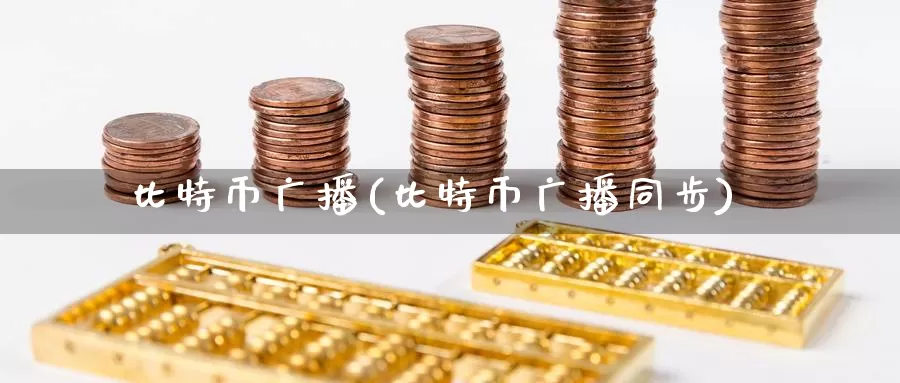 比特币广播(比特币广播同步)_https://www.baokan.net_币圈行情_第1张