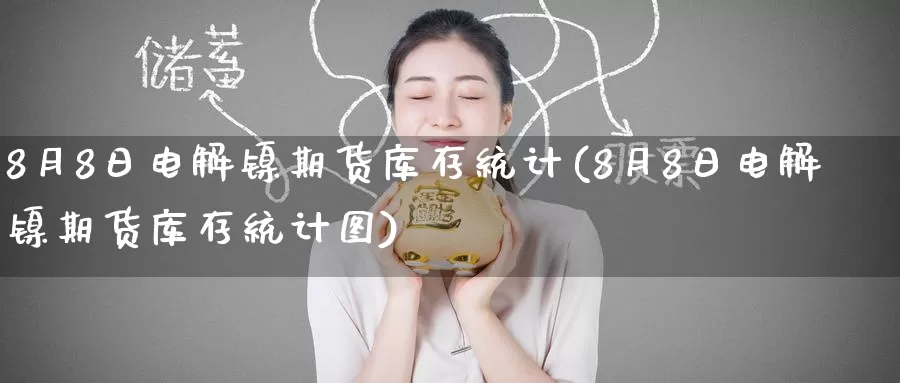 8月8日电解镍期货库存统计(8月8日电解镍期货库存统计图)_https://www.baokan.net_国际期货_第1张