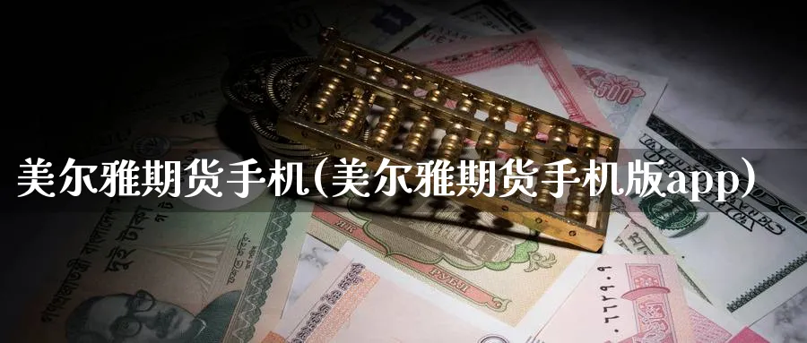 美尔雅期货手机(美尔雅期货手机版app)_https://www.baokan.net_恒指期货_第1张
