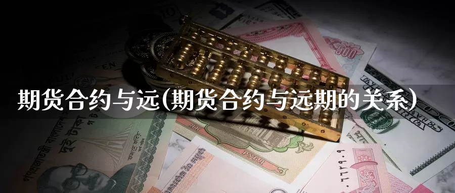 期货合约与远(期货合约与远期的关系)_https://www.baokan.net_期货百科_第1张