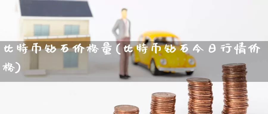 比特币钻石价格量(比特币钻石今日行情价格)_https://www.baokan.net_币圈行情_第1张