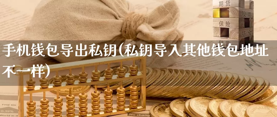 手机钱包导出私钥(私钥导入其他钱包地址不一样)_https://www.baokan.net_币圈行情_第1张