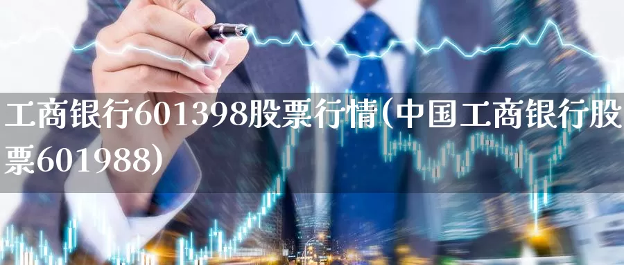 工商银行601398股票行情(中国工商银行股票601988)_https://www.baokan.net_纳指期货_第1张