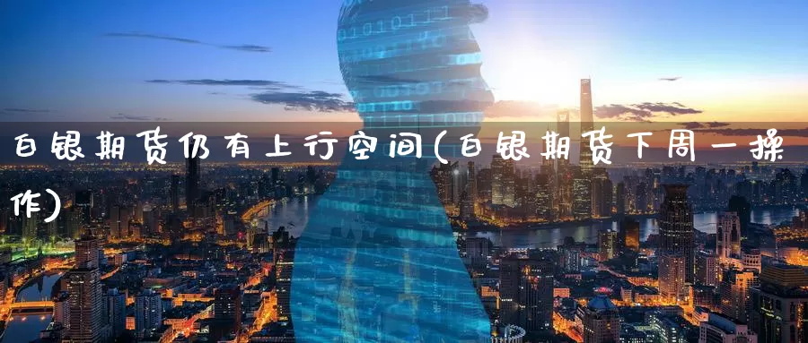 白银期货仍有上行空间(白银期货下周一操作)_期货培训_第1张_宝勘金融网 白银期货仍有上行空间(白银期货下周一操作)_https://www.baokan.net_期货培训_第1张