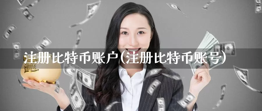 注册比特币账户(注册比特币账号)_https://www.baokan.net_币圈行情_第1张