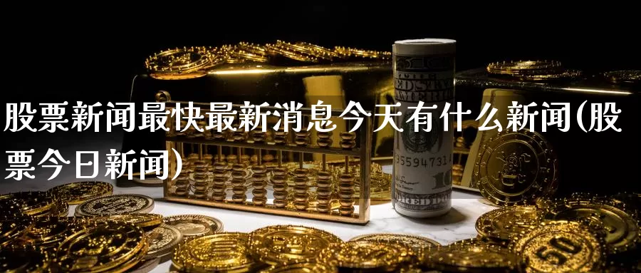 股票新闻最快最新消息今天有什么新闻(股票今日新闻)_期货行情_第1张_宝勘金融网 股票新闻最快最新消息今天有什么新闻(股票今日新闻)_https://www.baokan.net_期货行情_第1张