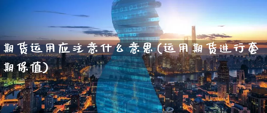 期货运用应注意什么意思(运用期货进行套期保值)_期货软件_第1张_宝勘金融网 期货运用应注意什么意思(运用期货进行套期保值)_https://www.baokan.net_期货软件_第1张