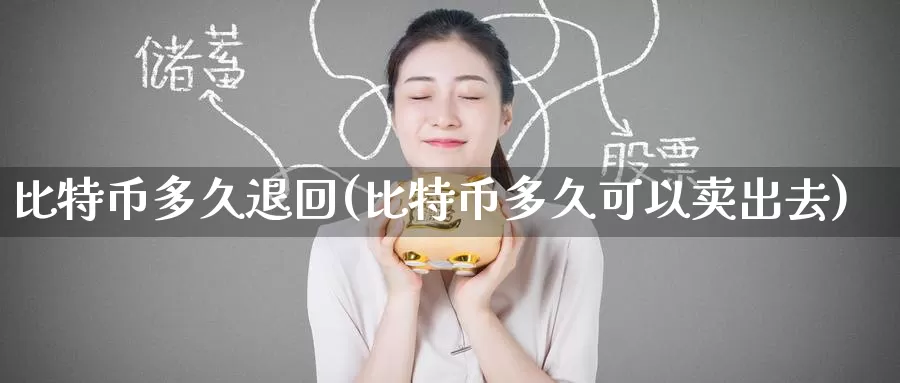 比特币多久退回(比特币多久可以卖出去)_https://www.baokan.net_币圈行情_第1张