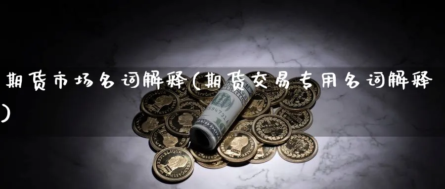 期货市场名词解释(期货交易专用名词解释)_https://www.baokan.net_期货技术_第1张