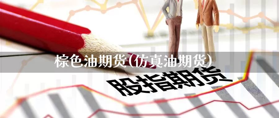 棕色油期货(仿真油期货)_股指期货_第1张_宝勘金融网 棕色油期货(仿真油期货)_https://www.baokan.net_股指期货_第1张