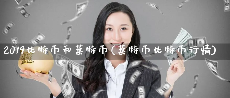 2019比特币和莱特币(莱特币比特币行情)_https://www.baokan.net_币圈行情_第1张