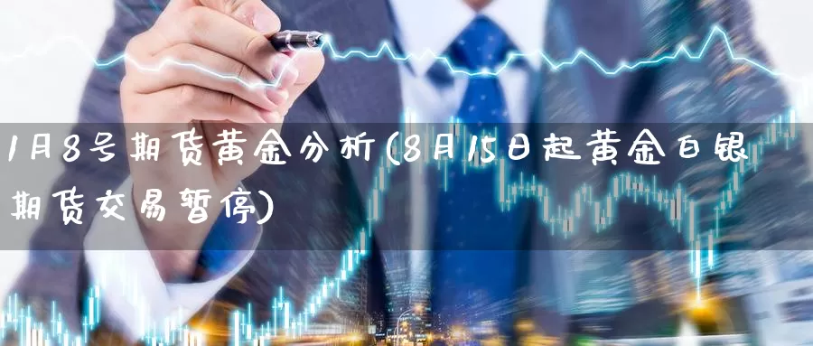 1月8号期货黄金分析(8月15日起黄金白银期货交易暂停)_期货喊单_第1张_宝勘金融网 1月8号期货黄金分析(8月15日起黄金白银期货交易暂停)_https://www.baokan.net_期货喊单_第1张