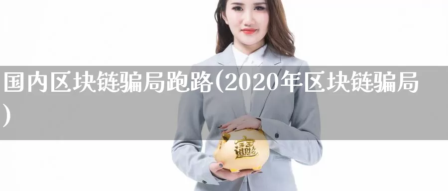 国内区块链骗局跑路(2020年区块链骗局)_https://www.baokan.net_币圈行情_第1张
