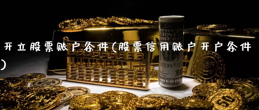 开立股票账户条件(股票信用账户开户条件)_期货喊单_第1张_宝勘金融网 开立股票账户条件(股票信用账户开户条件)_https://www.baokan.net_期货喊单_第1张