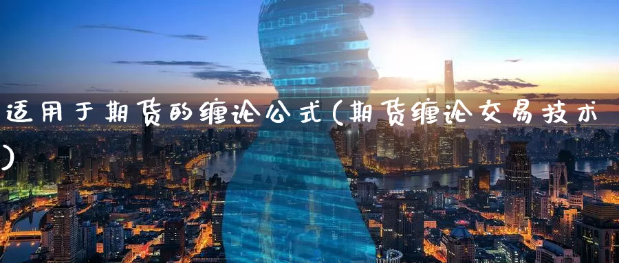 适用于期货的缠论公式(期货缠论交易技术)_https://www.baokan.net_期货培训_第1张