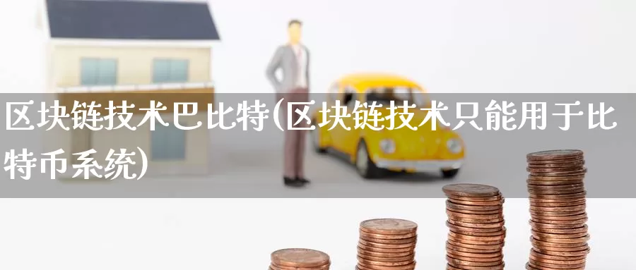 区块链技术巴比特(区块链技术只能用于比特币系统)_https://www.baokan.net_币圈行情_第1张