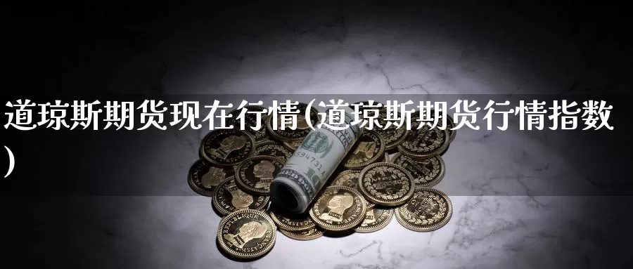 道琼斯期货现在行情(道琼斯期货行情指数)_期货行情_第1张_宝勘金融网 道琼斯期货现在行情(道琼斯期货行情指数)_https://www.baokan.net_期货行情_第1张