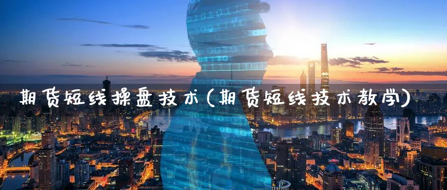 期货短线操盘技术(期货短线技术教学)_https://www.baokan.net_期货分析_第1张