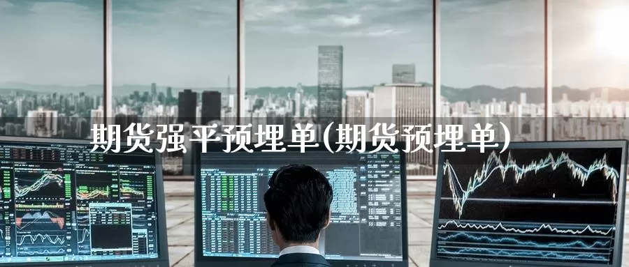 期货强平预埋单(期货预埋单)_期货百科_第1张_宝勘金融网 期货强平预埋单(期货预埋单)_https://www.baokan.net_期货百科_第1张
