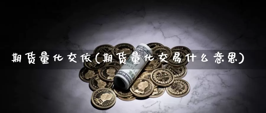 期货量化交依(期货量化交易什么意思)_纳指期货_第1张_宝勘金融网 期货量化交依(期货量化交易什么意思)_https://www.baokan.net_纳指期货_第1张