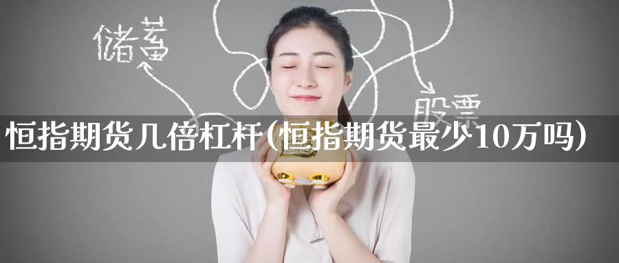 恒指期货几倍杠杆(恒指期货最少10万吗)_https://www.baokan.net_期货品种_第1张