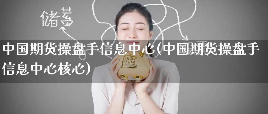 中国期货操盘手信息中心(中国期货操盘手信息中心核心)_https://www.baokan.net_期货喊单_第1张